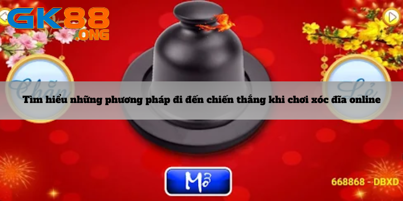 Tìm hiểu những phương pháp đi đến chiến thắng khi chơi xóc đĩa online