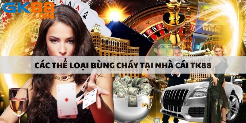 Các thể loại bùng cháy tại nhà cái tk88