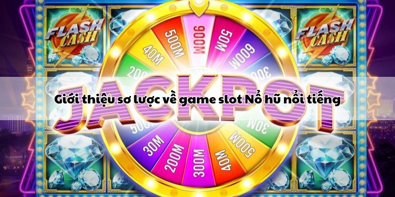 gioi-thieu-so-luoc-ve-game-slot-no-hu-noi-tieng