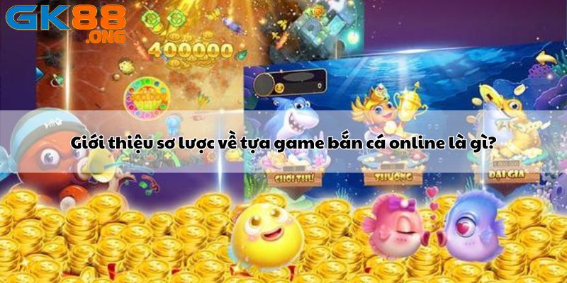 Giới thiệu sơ lược về tựa game bắn cá online là gì ?