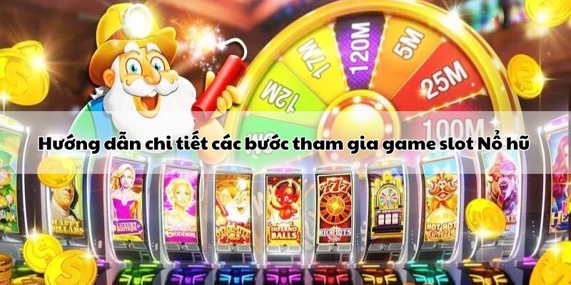 huong-dan-chi-tiet-cac-buoc-tham-gia-slot-no-hu