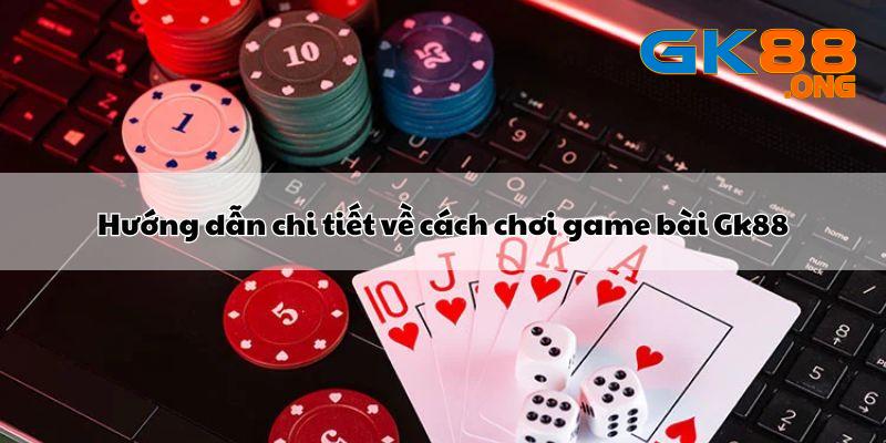 Hướng dẫn chi tiết về cách chơi game bài