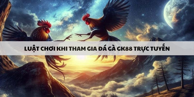 Luật chơi khi tham gia đá gà GK88 trực tuyến