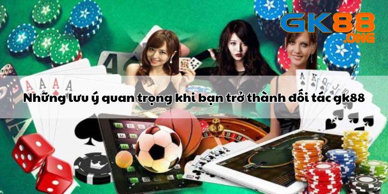 Những lưu ý quan trọng khi bạn trở thành đối tác gk88