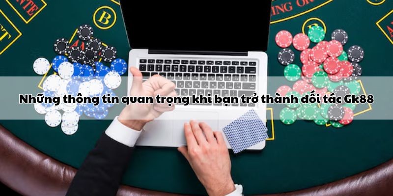 nhung-thong-tin-quan-trong-khi-ban-tro-thanh-doi-tac-gk88