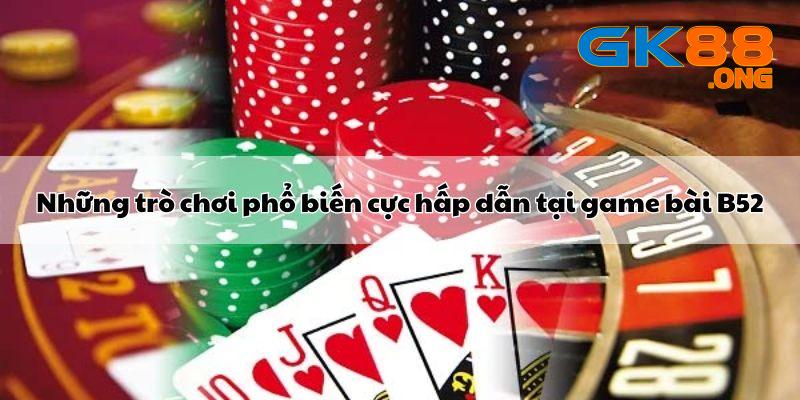 nhung-tro-choi-pho-bien-cuc-hap-dan-tai-game-bai-b52