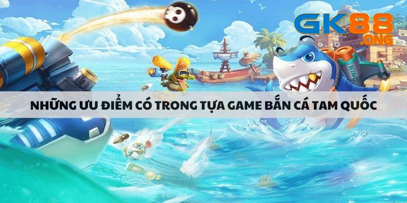 nhung-uu-diem-co-trong-tua-game-ban-ca-tam-quoc