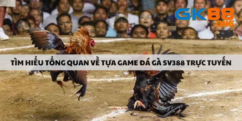 tim-hieu-tong-quan-ve-tua-game-da-ga-sv388-truc-tuyen