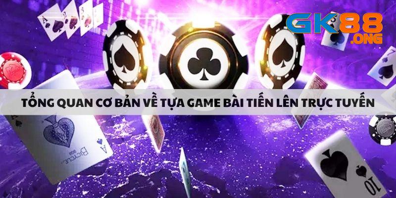 Tổng quan cơ bản về tựa game tiến lên trực tuyến