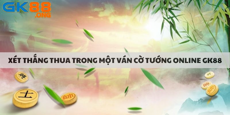 Xét thắng thua trong một ván cờ tướng online gk88